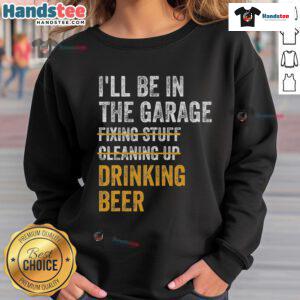 Vintage mechanic sweatshirt featuring 'Good I'll Be In The Garage Drinking Beer' design, perfect for car enthusiasts.