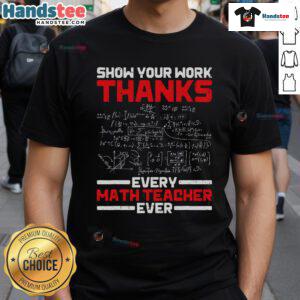 Good Math Teacher Show Your Work T-Shirt celebrating every math teacher's impact with a fun, educational design.