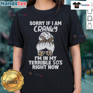 Good Sorry If I Am Cranky I'm In My Terrible 50s Right Now Ladies Tee featuring a humorous design for women in their 50s.