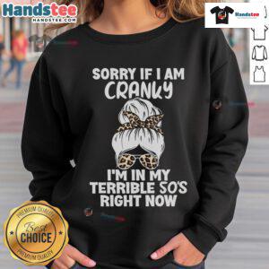 Alt Text: Cozy sweatshirt with 'Good-Sorry-If-I-Am-Cranky-Im-In-My-Terrible-50s-Right-Now' printed in bold letters.