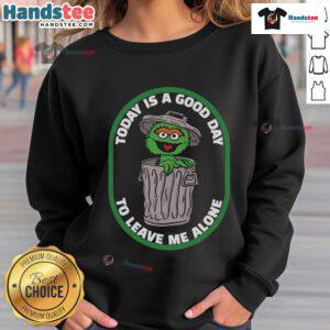 Cozy sweatshirt featuring Cookie Monster with 'Good Today Is A Good Day To Leave Me Alone' slogan, perfect for casual wear.