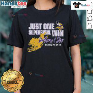 Good Viking Just One Super Bowl Win Before I Die Waiting Patiently Ladies Tee featuring bold team graphics and a stylish fit.
