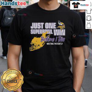 Good Viking Just One Super Bowl Win Before I Die Waiting Patiently T-Shirt design featuring a humorous football theme.