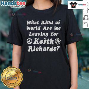 Alt Text: Good What Kind of World Are We Leaving for Keith Richards Ladies Tee featuring vibrant graphics and stylish design.