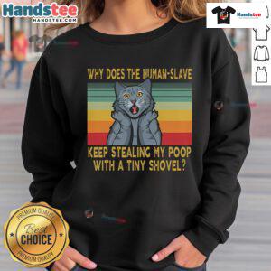 Funny sweatshirt design featuring 'Why Does The Human Slave Keep Stealing My Poop With A Tiny Shovel?' text.