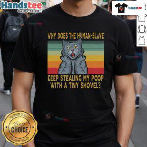 Funny t-shirt design featuring 'Good Why Does The Human-Slave Keep Stealing My Poop With A Tiny Shovel' text.