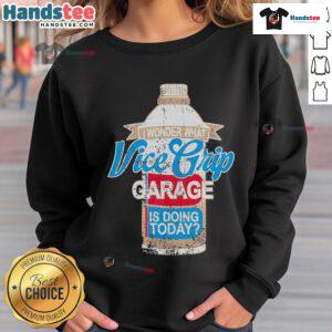 Good Wonder What Vice Grip Garage Is Doing Today sweatshirt featuring a cozy design and vibrant graphics for fans.