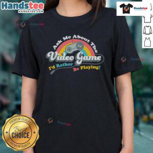 Nice 'Ask Me About The Video Game I'd Rather Be Playing' Ladies Tee featuring a fun gaming graphic design.