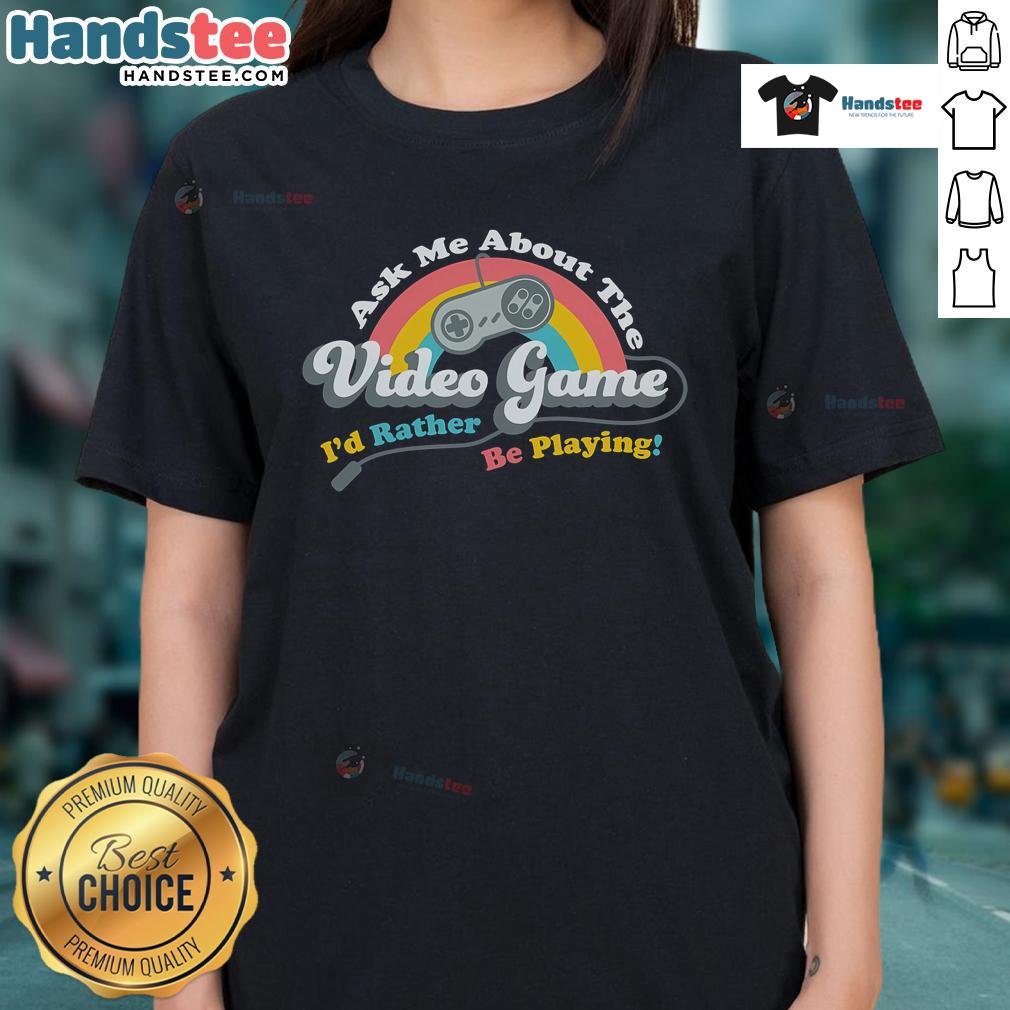 Nice 'Ask Me About The Video Game I'd Rather Be Playing' Ladies Tee featuring a fun gaming graphic design.