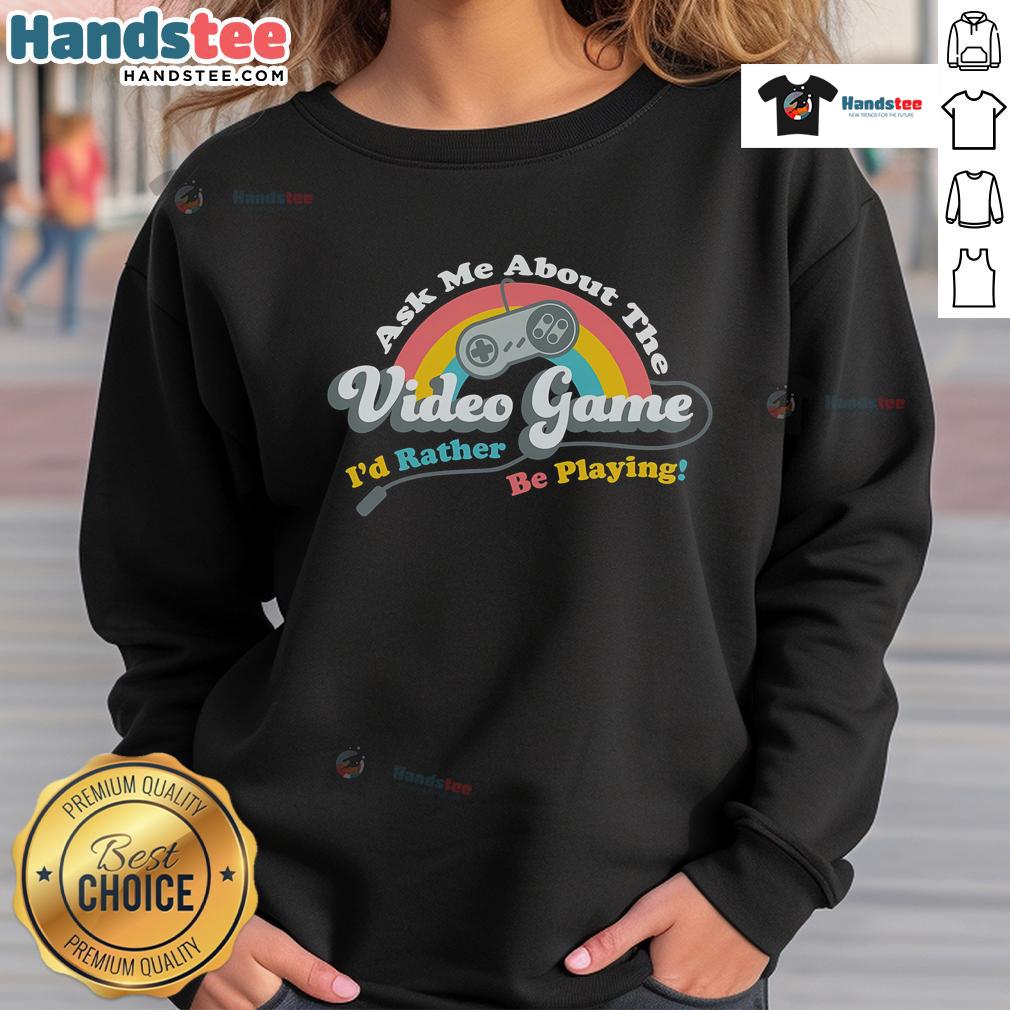 Cozy sweatshirt with 'Ask Me About The Video Game I'd Rather Be Playing' print, perfect for gamers and casual wear.