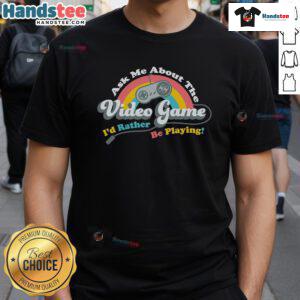 Alt Text: Nice Ask Me About The Video Game I'D Rather Be Playing T-Shirt featuring a playful design for gamers.