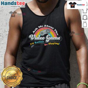 Alt Text: Woman wearing 'Ask Me About The Video Game I'd Rather Be Playing' tank top, showcasing gaming passion and style.