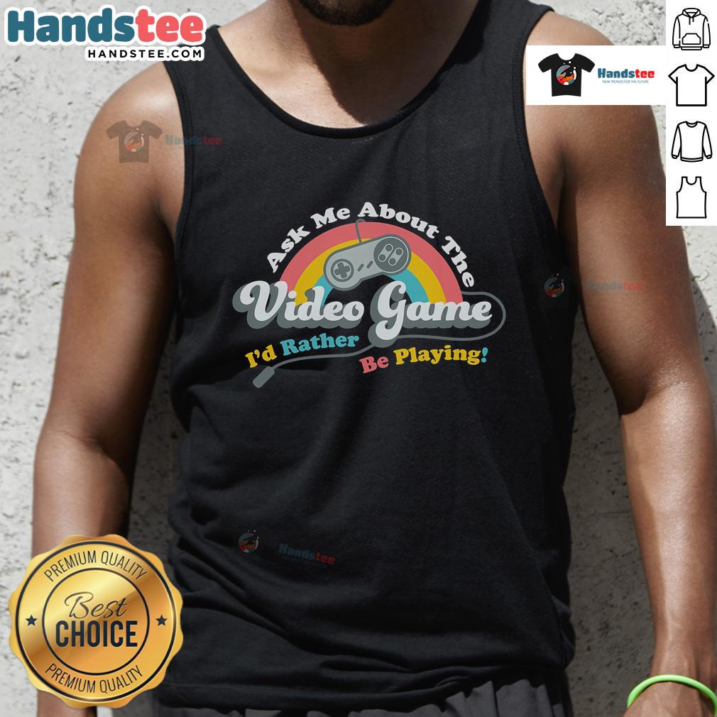 Alt Text: Woman wearing 'Ask Me About The Video Game I'd Rather Be Playing' tank top, showcasing gaming passion and style.