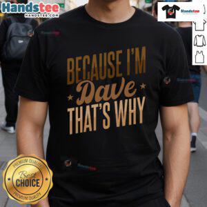 Nice Because I'M Dave That'S Why T-Shirt featuring bold text design on a casual tee for men and women.