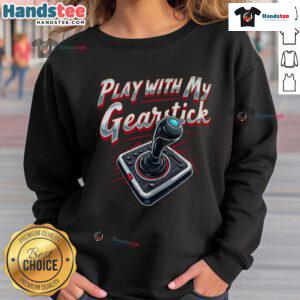 Trendy Nice Play With My Gearstick sweatshirt in a casual setting, perfect for car enthusiasts and streetwear lovers.
