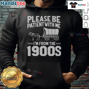 Funny 'Nice, Please Be Patient, Im From The 1900s' hoodie design for over-the-hill celebrations and humor.