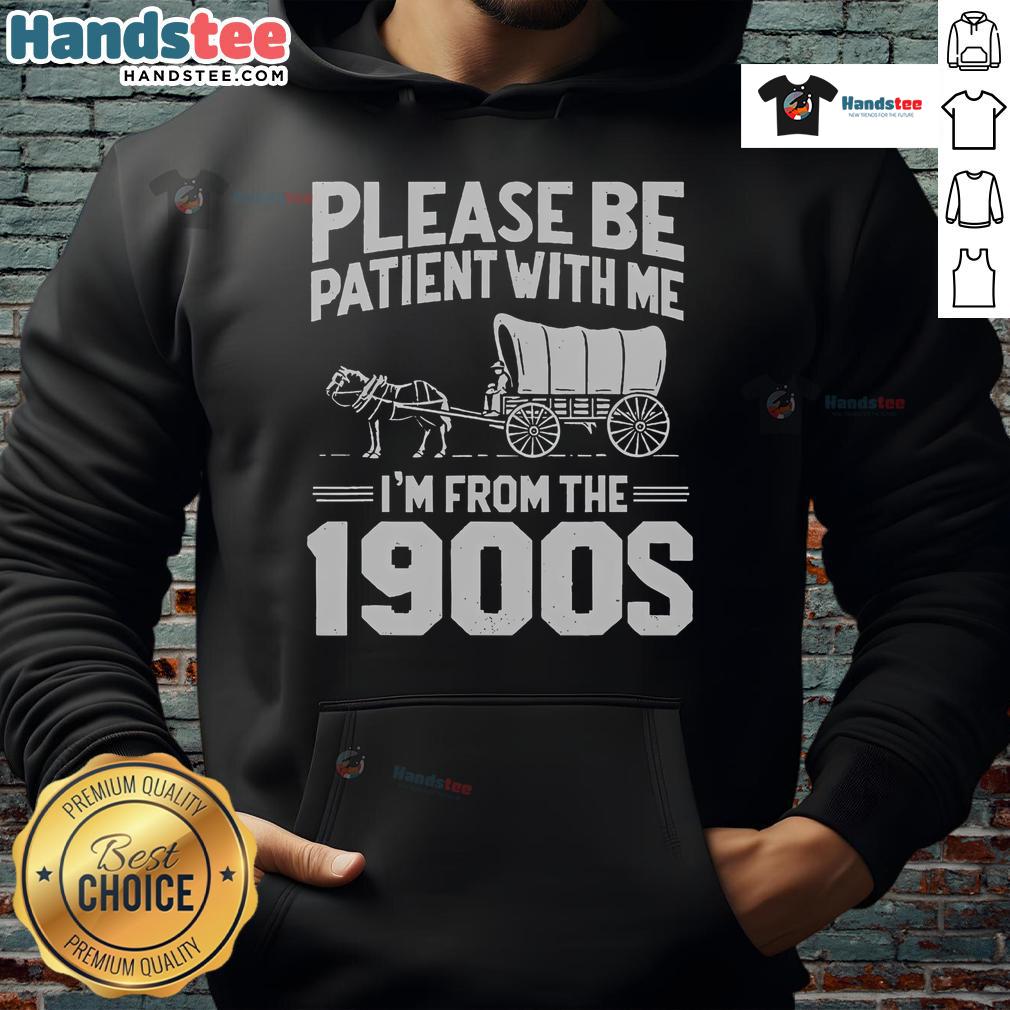 Funny 'Nice, Please Be Patient, Im From The 1900s' hoodie design for over-the-hill celebrations and humor.