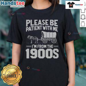 Funny over-the-hill ladies tee with 'Please be patient, I'm from the 1900s' text, perfect for humorous gifts.