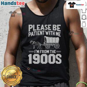 Funny over the hill tank top with 'Please be patient, I'm from the 1900s' design, perfect for aging humor enthusiasts.