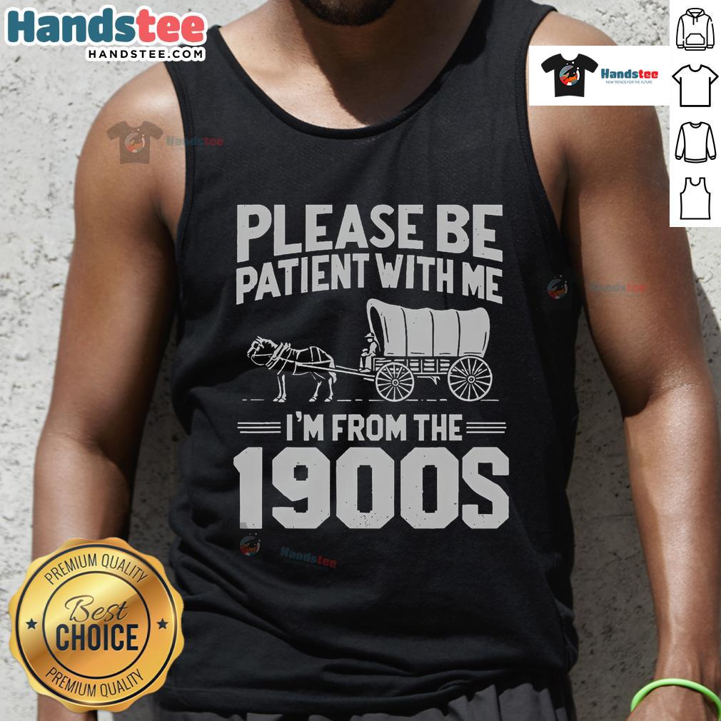 Funny over the hill tank top with 'Please be patient, I'm from the 1900s' design, perfect for aging humor enthusiasts.