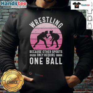 Nice Wrestling Hoodie celebrating the sport, highlighting that other sports only require one ball.