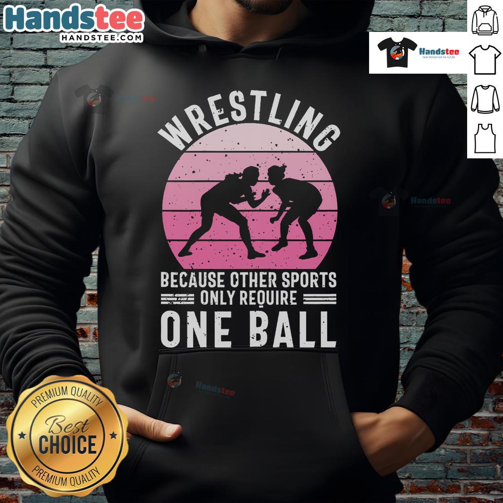 Nice Wrestling Hoodie celebrating the sport, highlighting that other sports only require one ball.