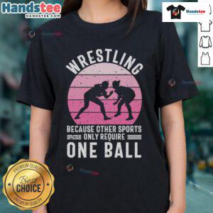 Nice Wrestling Ladies Tee featuring a humorous slogan about sports requiring just one ball, perfect for wrestling fans.