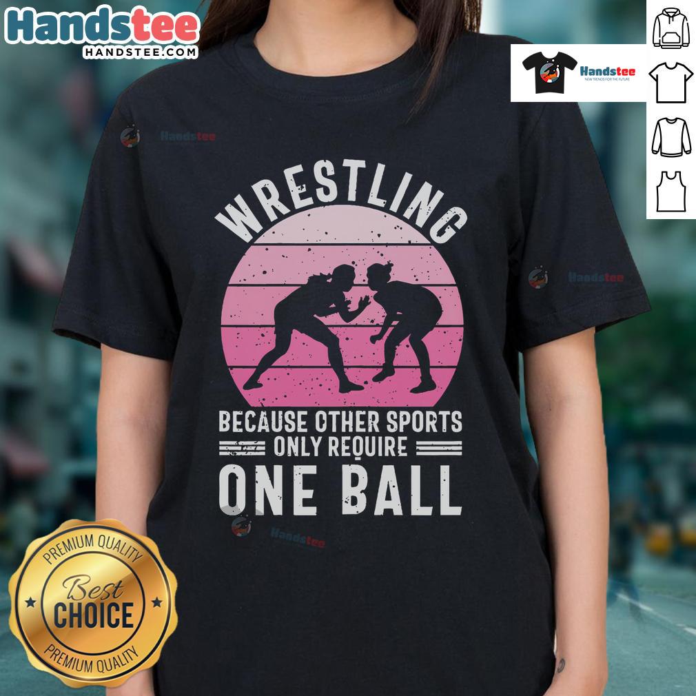 Nice Wrestling Ladies Tee featuring a humorous slogan about sports requiring just one ball, perfect for wrestling fans.