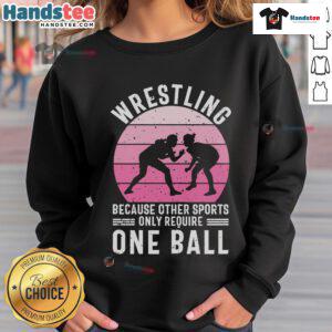 Nice Wrestling sweatshirt featuring the phrase 'Because other sports only require one ball' for wrestling fans.