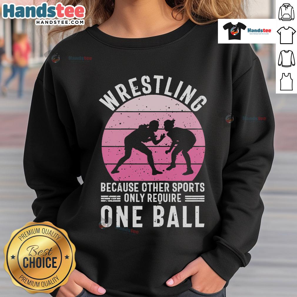 Nice Wrestling sweatshirt featuring the phrase 'Because other sports only require one ball' for wrestling fans.
