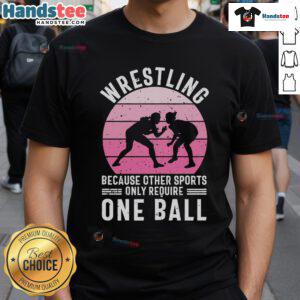 Nice Wrestling Because Other Sports Only Require One Ball T-Shirt featuring bold text on a comfortable fabric background.