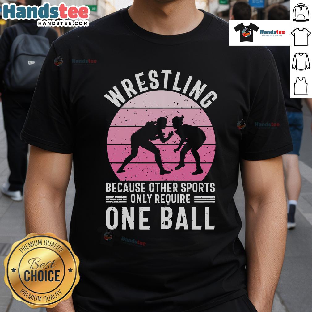 Nice Wrestling Because Other Sports Only Require One Ball T-Shirt featuring bold text on a comfortable fabric background.