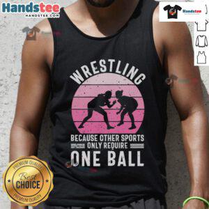 Nice Wrestling tank top with the phrase 'Because Other Sports Only Require One Ball' for wrestling enthusiasts.