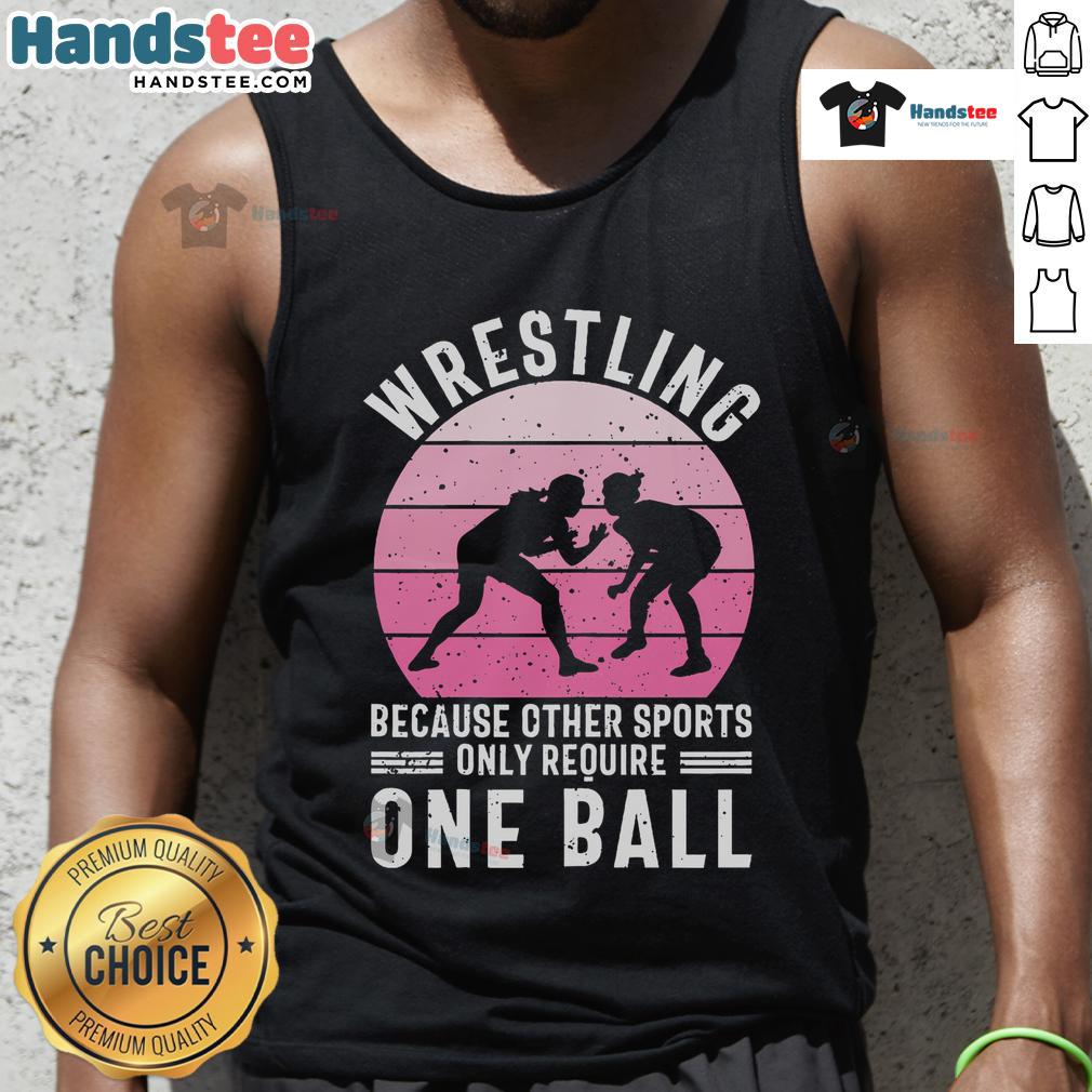 Nice Wrestling tank top with the phrase 'Because Other Sports Only Require One Ball' for wrestling enthusiasts.