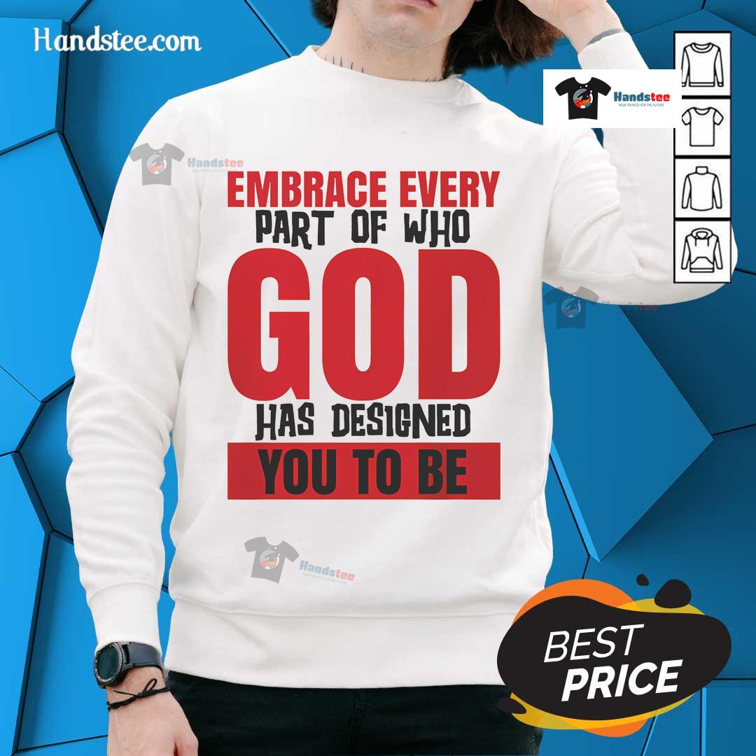 Original Embrace Every Part Of Who God Has Designed You To Be Sweatshirt in cozy fabric with inspirational message.