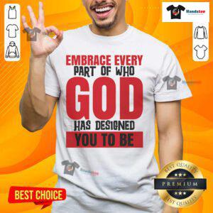 Original 'Embrace Every Part Of Who God Has Designed You To Be' T-Shirt featuring inspirational design and vibrant colors.
