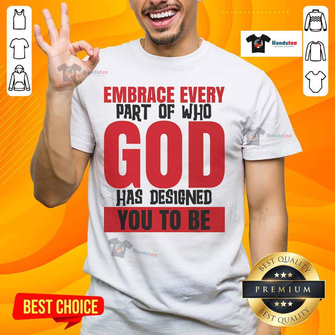 Original 'Embrace Every Part Of Who God Has Designed You To Be' T-Shirt featuring inspirational design and vibrant colors.