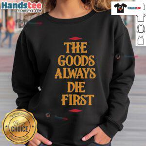 Premium The Goods Always Die First Sweatshirt in black, featuring a bold graphic design for unique streetwear style.