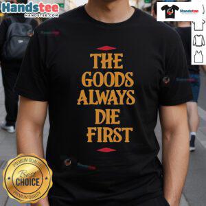 Premium The Goods Always Die First T-Shirt featuring a bold graphic design and soft fabric, perfect for casual wear.