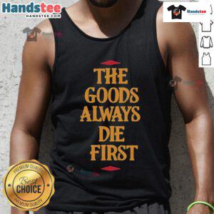 Premium The Goods Always Die First tank top featuring bold graphic design, perfect for casual wear and statement style.