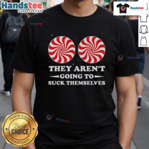 Top Funny They Aren't Going To Suck Themselves Christmas T-Shirt design featuring humorous text and festive graphics.