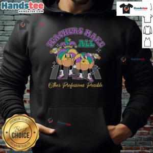 Awesome Teachers Make All Other Professions Possible Hoodie design featuring inspiring quote for educators.