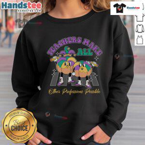 Awesome Teachers Make All Other Professions Possible sweatshirt, featuring a bold design celebrating educators' impact.