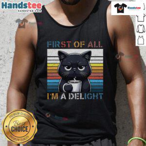 Funny cat tank top featuring a sarcastic quote 'First of all, I'm a delight' perfect for cat lovers and humor enthusiasts.