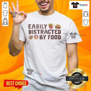 Funny Easily Distracted By Food T-Shirt featuring humorous food graphics and playful text design for food lovers.