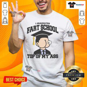 Funny I Graduated Fart School At The Top Of My Ass T-Shirt featuring humorous graphic design for graduation celebrations.