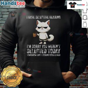 Funny cat hoodie featuring 'I Have Selective Hearing, You Weren't Selected' text, perfect for cat lovers and humor enthusiasts.