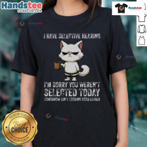 Funny 'I Have Selective Hearing' cat ladies tee featuring a humorous design for cat lovers and pet enthusiasts.