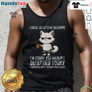 Funny cat tank top design featuring 'I Have Selective Hearing, You Weren't Selected' text and a playful cat illustration.