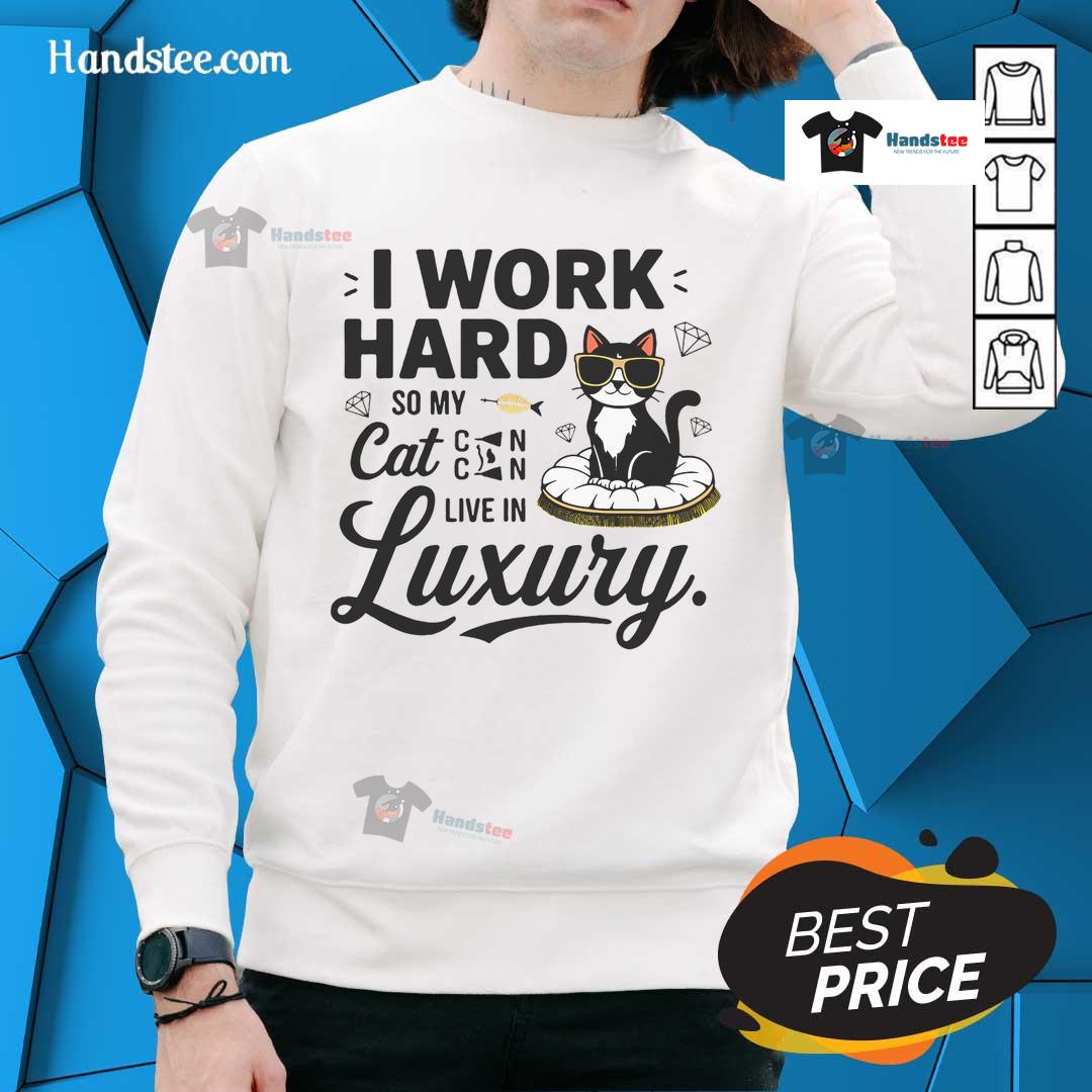 Alt Text: Funny 'I Work Hard So My Cat Can Live in Luxury' sweatshirt featuring a playful cat graphic, perfect for cat lovers.
